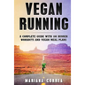 Vegan RUNNING: A COMPLETE GUIDE WITH 100 RUNNER WORKOUTS And VEGAN MEAL PLANS