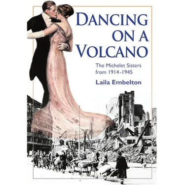 Dancing on a Volcano - The Michelet Sisters from 1914 - 1945