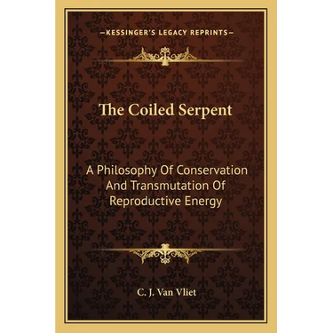 The Coiled Serpent: A Philosophy Of Conservation And Transmutation Of Reproductive Energy