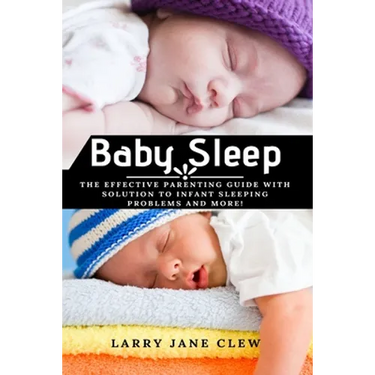 Baby Sleep: The Effective Parenting Guide with Solution to Infant Sleeping Problems and more!