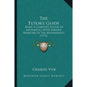 The Tutor's Guide: Being A Complete System Of Arithmetic, With Various Branches In The Mathematics (1772)