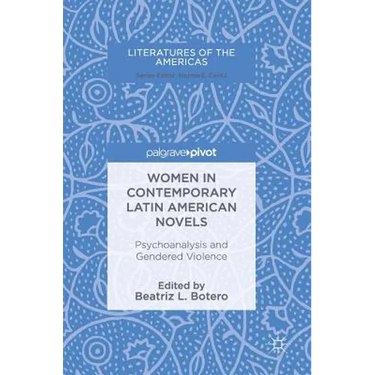 Women in Contemporary Latin American Novels: Psychoanalysis and Gendered Violence