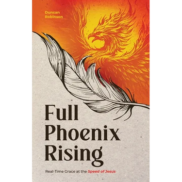Full Phoenix Rising: Real Time Grace at the Speed of Jesus