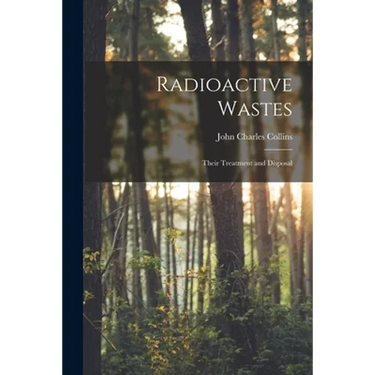 Radioactive Wastes: Their Treatment and Disposal