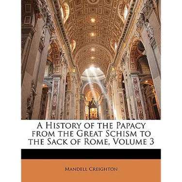 A History of the Papacy from the Great Schism to the Sack of Rome, Volume 3