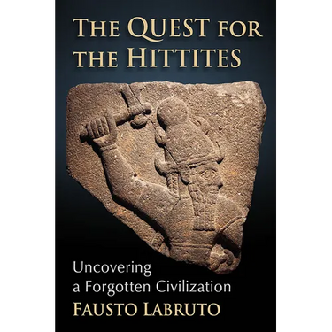 The Quest for the Hittites: Uncovering a Forgotten Civilization