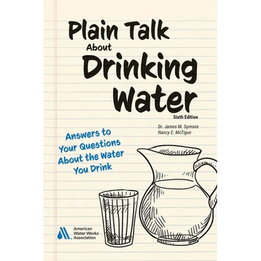 Plain Talk About Drinking Water, Sixth Edition: Answers to Your Questions About the Water You Drink