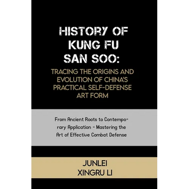 History of Kung Fu San Soo: Tracing the Origins and Evolution of China's Practical Self-Defense Art Form: From Ancient Roots to Contemporary Appli