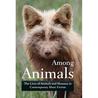 Among Animals: The Lives of Animals and Humans in Contemporary Short Fiction