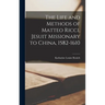 The Life and Methods of Matteo Ricci, Jesuit Missionary to China, 1582-1610