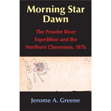 Morning Star Dawn: The Powder River Expedition and the Northern Cheyennes, 1876 Volume 2