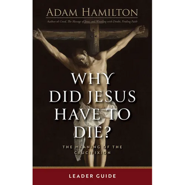 Why Did Jesus Have to Die? - Leader Guide: The Meaning of the Crucifixion