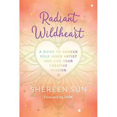 Radiant Wildheart: A Guide to Awaken Your Inner Artist and Live Your Creative Mission