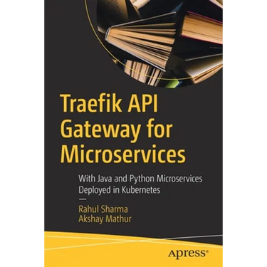Traefik API Gateway for Microservices: With Java and Python Microservices Deployed in Kubernetes