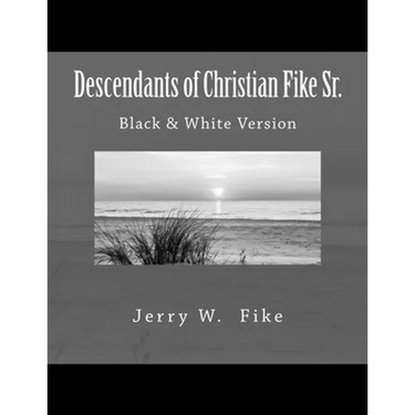 Descendants of Christian Fike Sr.: Black & White Version