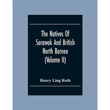 The Natives Of Sarawak And British North Borneo: Based Chiefly On The Mss Of The Late Hugh Brooke Low Sarawak Government Service (Volume Ii)