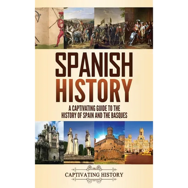 Spanish History: A Captivating Guide to the History of Spain and the Basques