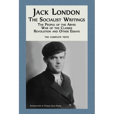 Jack London: The Socialist Writings: The People of the Abyss, War of the Classes, Revolution and Other Essays