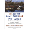 The Wrong Complexion for Protection: How the Government Response to Disaster Endangers African American Communities