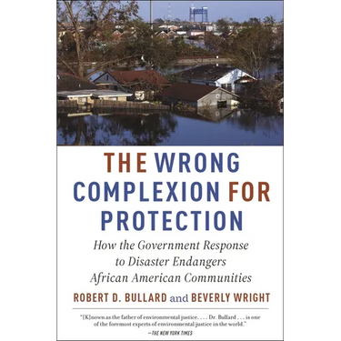 The Wrong Complexion for Protection: How the Government Response to Disaster Endangers African American Communities