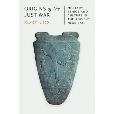 Origins of the Just War: Military Ethics and Culture in the Ancient Near East