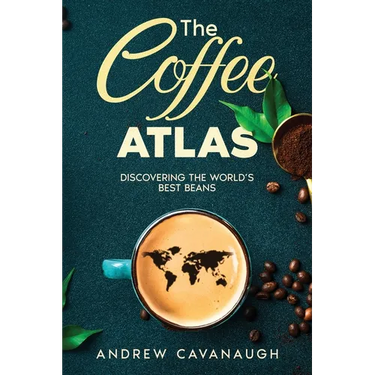 The Coffee Atlas: Discovering the World's Best Beans