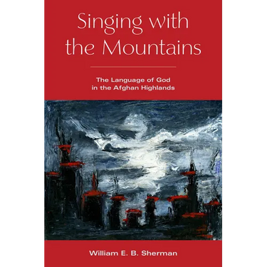 Singing with the Mountains: The Language of God in the Afghan Highlands