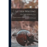 Letter-Writing: Its Ethics and Etiquette, With Remarks On the Proper Use of Monograms, Crests and Seals