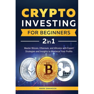 Crypto Investing for Beginners: Master Bitcoin, Ethereum, and Altcoins with Expert Strategies and Insights to Maximize Your Profits