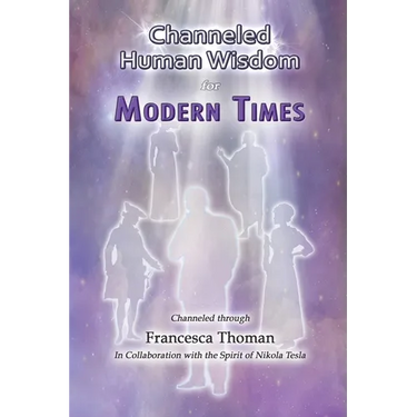 Channeled Human Wisdom for Modern Times