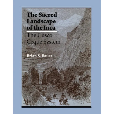 The Sacred Landscape of the Inca: The Cusco Ceque System