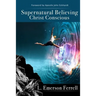 Supernatural Believing: Christ Conscious