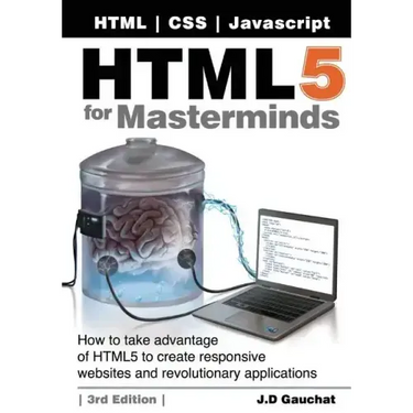 HTML5 for Masterminds, 3rd Edition: How to take advantage of HTML5 to create responsive websites and revolutionary applications