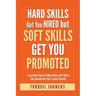 Hard Skills Get You Hired But Soft Skills Get You Promoted: Learn How These 11 Must-Have Soft Skills Can Accelerate Your Career Growth