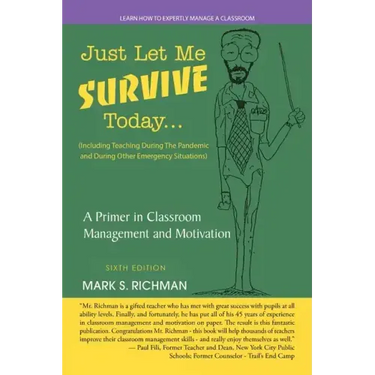 Just Let Me Survive Today: a Primer in Classroom Management and Motivation: (Including Teaching During the Pandemic and During Other Emergency Si