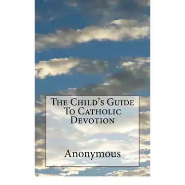 The Child's Guide To Catholic Devotion