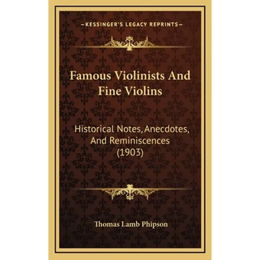 Famous Violinists And Fine Violins: Historical Notes, Anecdotes, And Reminiscences (1903)