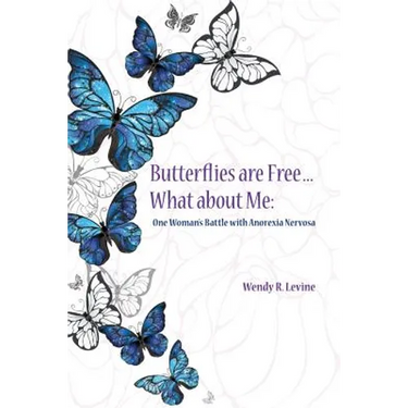 Butterflies Are Free...What About Me: One Woman's Battle With Anorexia Nervosa
