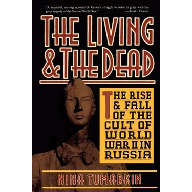 The Living and the Dead: The Rise and Fall of the Cult of World War II in Russia