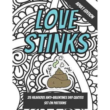 Love Stinks: Funny Anti Valentines Day Quote Coloring Book For Adults