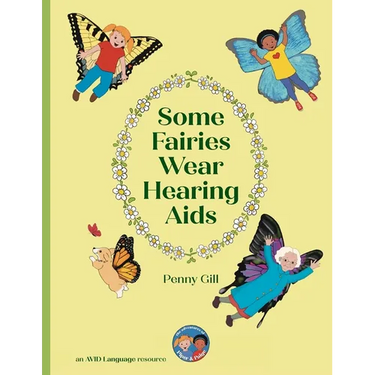 Some Fairies Wear Hearing Aids: a magical story for children with hearing aids or cochlear implants, their friends, classmates and families