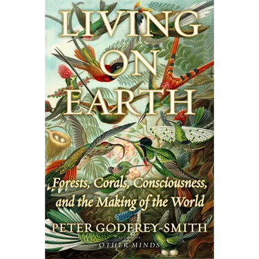 Living on Earth: Forests, Corals, Consciousness, and the Making of the World