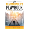 The New Manager's Playbook: First-Time Managers Who Want to Lead with Confidence on Day One (Not Just Survive)