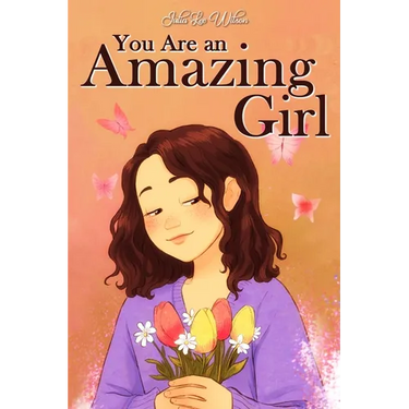 You Are an Amazing Girl: A Collection of Stories Lived by a Little Girl to Teach You to be Brave and Always Believe in Yourself. A Motivational Book a