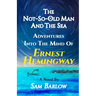 The Not-So-Old Man and the Sea: Adventures into the Mind of Ernest Hemingway