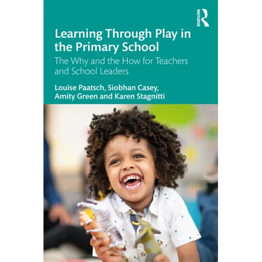 Learning Through Play in the Primary School: The Why and the How for Teachers and School Leaders