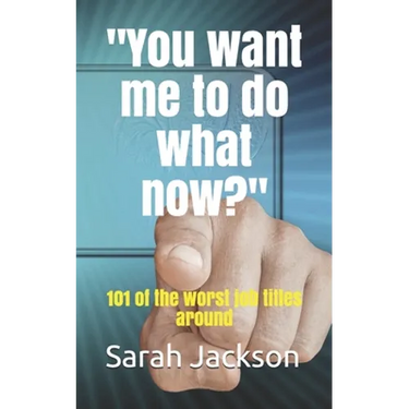 You want me to do what now?: 101 of the worst job titles around