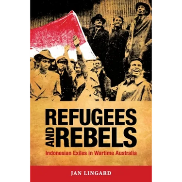 Refugees and Rebels: Indonesian Exiles in Wartime Australia