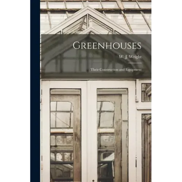 Greenhouses: Their Construction and Equipment
