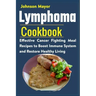 Lymphoma Cookbook: Effective Cancer Fighting Meal Recipes to Boost Immune System and Restore Healthy Living